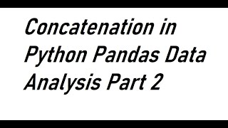 Concatenation in Python Pandas Data Analysis Part 7