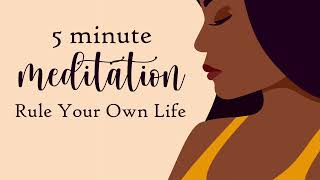 5 Minute Meditation to Rule Your Own Life