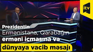 Prezident İlham Əliyevin Ermənistana, Qarabağın erməni icmasına və dünyaya vacib xəbərdarlığı