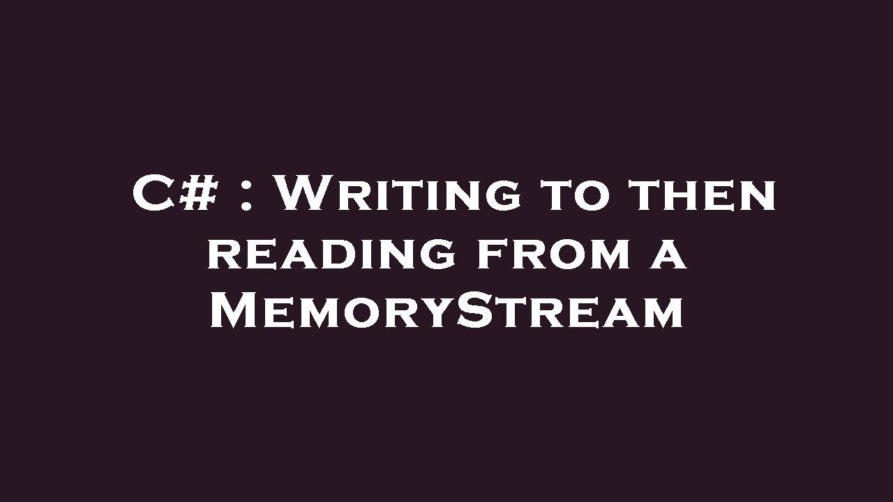 C Writing To Then Reading From A Memorystream Youtube