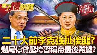 二十大前李克強扯後腿？！防疫、經濟兩頭空 爛尾停貸成壓垮「習近平稱帝」最後一根稻草？-江中博【57爆新聞 精選】