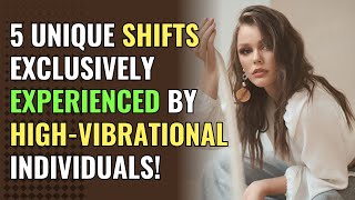 5 Unique Shifts Exclusively Experienced by High-Vibrational Individuals! | Awakening | Spirituality