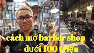 Chia sẽ kinh nghiệm mở tiệm cắt tóc ( barber shop) dưới 100 triệu