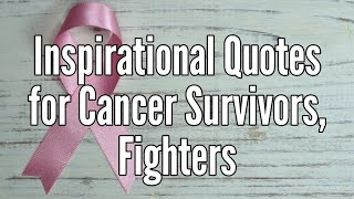 Inspirational Quotes for Cancer Survivors and Fighters