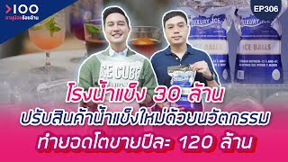 อายุน้อยร้อยล้าน EP306 I Luxury Ice โรงน้ำแข็งใหม่ด้วยนวัตกรรม ทำยอดโตขายปีละ 120 ล้าน