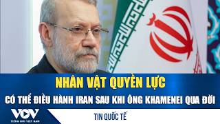 Nhân vật quyền lực có thể điều hành Iran sau khi ông Khamenei qua đời | VOV