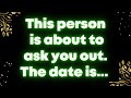 This person is about to ask you out. The date is... God message