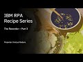 IBM RPA Recipes: The Recorder - Part 3