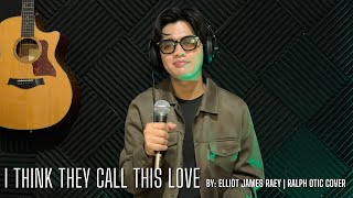 I Think They Call This Love - Elliot James Reay | Ralph Otic (cover)