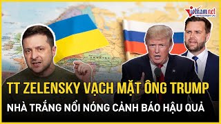 Chấn động: Ông Zelensky chỉ trích thẳng mặt ông Trump, Mỹ cảnh báo Ukraine \