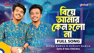 Biye Amar Keno Holona | বিয়ে আমার কেন হলো না | Dipro Barua \u0026 Durjoy Barua | Bangla Song |Global Folk