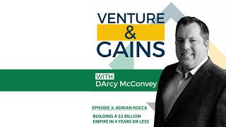 Adrian Rocca: Building a $2 Billion Empire in 4 Years or Less | Venture \u0026 Gains with D'Arcy McConvey