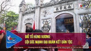 Giỗ tổ Hùng Vương: Cội sức mạnh đại đoàn kết dân tộc