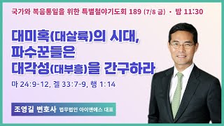 특별철야 189일차 | 조영길변호사 | 대미혹(대살륙)의 시대, 파수꾼들은 대각성(대부흥)을 간구하라 | 금요철야 | 22.7.8