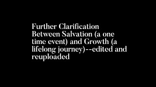 Further Clarification Between Salvation and Growth--edited and reuploaded