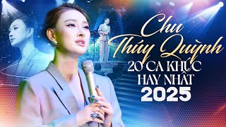 CHU THÚY QUỲNH - 20 CA KHÚC HAY NHẤT 2025 BIỆT TRI KỶ & EM NÊN DỪNG LẠI & VẪN NHỚ