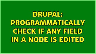 Drupal: programmatically check if any field in a node is edited (2 Solutions!!)