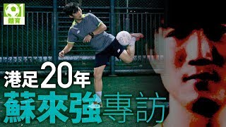 【港足二十年】蘇來強換轉跑道　談香港球圈發展