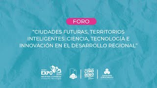 Foro “Ciudades Futuras, Territorios Inteligentes: Ciencia, Tecnología e Innovación en el Desarro...