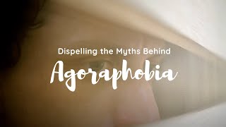 Dispelling the Myths Behind Agoraphobia