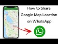 How to Share Google Map Location on WhatsApp?