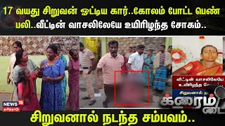 Crime Time | 17 வயது சிறுவன் ஓட்டிய கார்..கோலம் போட்ட பெண் பலி..வீட்டின் வாசலிலேயே உயிரிழந்த சோகம்..