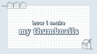HOW I MAKE MY THUMBNAILS | cute + aesthetic thumbnail