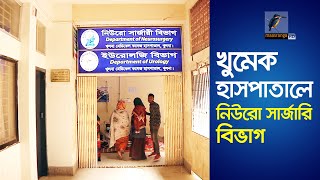 খুলনা মেডিকেল কলেজ হাসপাতালে চালু হয়েছে নিউরো সার্জরী বিভাগ | Maasranga News