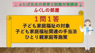 1問1答（子ども家庭福祉の対象・子ども家庭福祉関連の手当法・ひとり親家庭等施策）