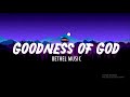 🎵GOODNESS OF GOD (lyrics) // Bethel Music