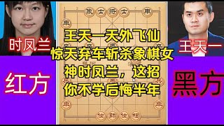 王天一天外飞仙惊天弃车斩杀象棋女神时凤兰，这招你不学后悔半年