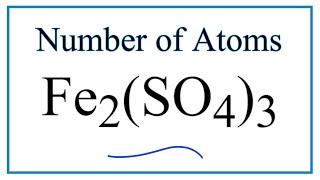 How to Find the Number of Atoms in Fe2(SO4)3     (Iron (III) sulfate)
