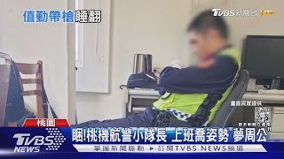 睏! 桃機航警小隊長 上班喬姿勢「夢周公」｜TVBS新聞@TVBSNEWS01