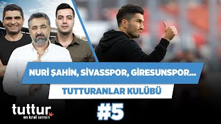 Nuri Şahin, Sivasspor, Giresunspor... | Serdar Ali Ç. & Ilgaz Ç. | Yağız S. | Tutturanlar Kulübü #5