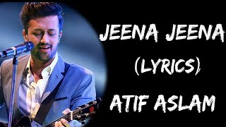 Haan Seekha Maine Jeena Jeena Kaise Jeena Full Song (Lyrics) | Jeena Jeena Song Lyrics | Atif Aslam