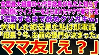 【スカッと】全国最大組織の七代目総長が私だと知らず娘の顔にウイスキーをぶちまけたヤクザ妻のママ友｢泥酔するまで飲めクソガキw｣失神した娘を見た私は即電話｢組長？今､お前の破門が決まった｣【修羅場】