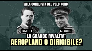 La rivalità tra Italo Balbo e Umberto Nobile e il sorvolo del Polo Nord