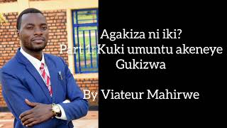 AGAKIZA NI IKI?? Part 1: KUKI UMUNTU AKENEYE GUKIZWA???