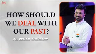 HOW SHOULD WE DEAL WITH OUR PAST? | PASTOR ERNEST MOHANTY | NEW LIFE INTERNATIONAL CHURCH