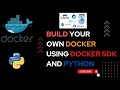 BUILD YOUR OWN DOCKER USING DOCKER SDK AND PYTHON || Docker SDK 101