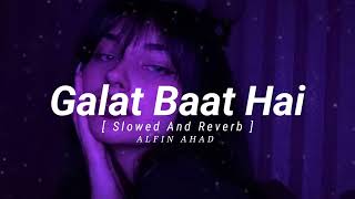 Galat Baat Hai [ Slowed And Reverb ] Alfin Ahad