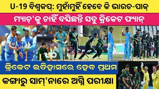 U-19 ବିଶ୍ୱକପ୍ 2024 ଫାଇନାଲରେ ମୁହାଁମୁହିଁ ହେବେ କି ଭାରତ-ପାକ୍ | odia cricket news | crick info odia