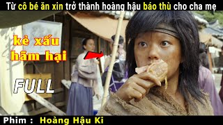 [Phim cổ trang Hàn Quốc] Từ cô bé ăn xin trở thành hoàng hậu | phim Hoàng Hậu Ki - Empress Ki