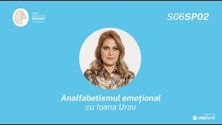 S06 Sp02 - Care este relația românilor cu emoțiile cu Ioana Ursu