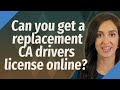 Can you get a replacement CA drivers license online?