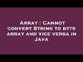 Array : Cannot convert String to byte array and vice versa in Java