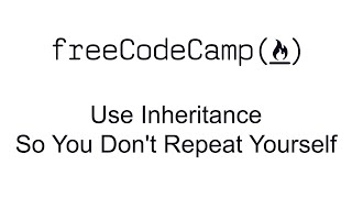 Use Inheritance So You Don't Repeat Yourself - Object Oriented Programming - Free Code Camp
