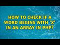 How to check if a word begins with 'x' in an array in php? (6 Solutions!!)