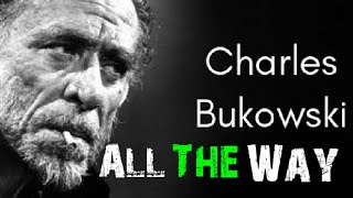 Your Life is Your Life: Go all the way (Charles Bukowski)