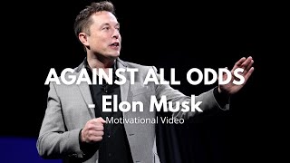 AGAINST ALL ODDS - Elon Musk | Motivational Video |